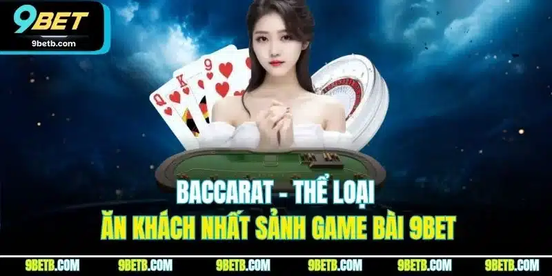 Baccarat - Thể loại ăn khách nhất sảnh game bài 9BET
