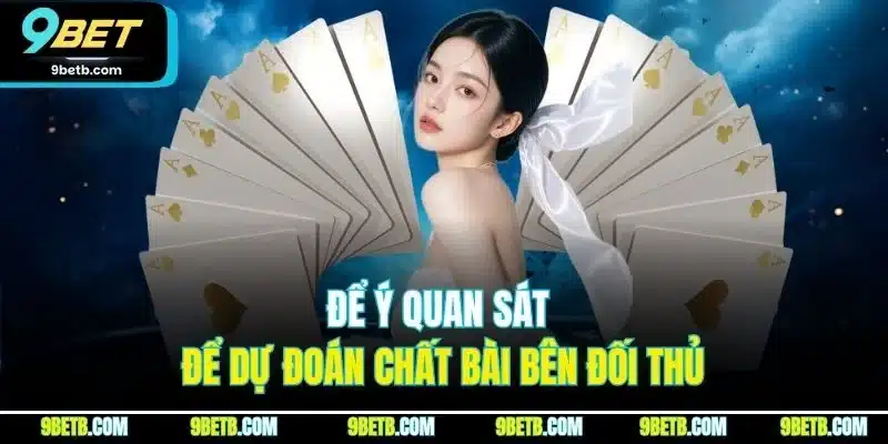 Để ý quan sát để dự đoán chất bài bên đối thủ