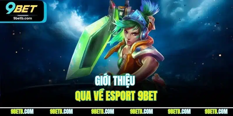 Giới thiệu qua về Esport 9BET