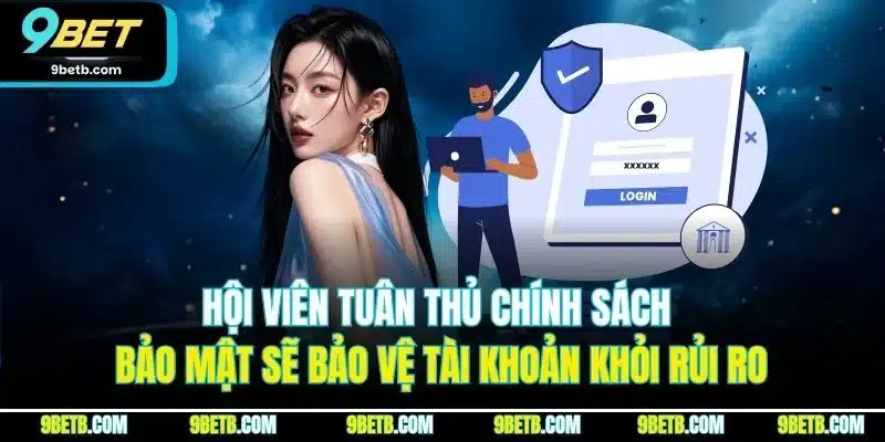 Hội viên tuân thủ chính sách bảo mật sẽ bảo vệ tài khoản khỏi rủi ro