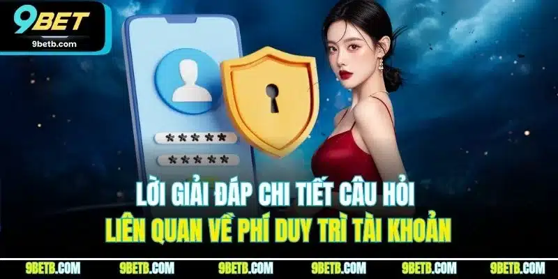 Lời giải đáp chi tiết câu hỏi liên quan về phí duy trì tài khoản