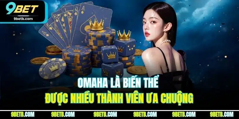 Omaha là biến thể được nhiều thành viên ưa chuộng