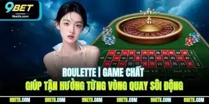 Roulette | Game Chất Giúp Tận Hưởng Từng Vòng Quay Sôi Động