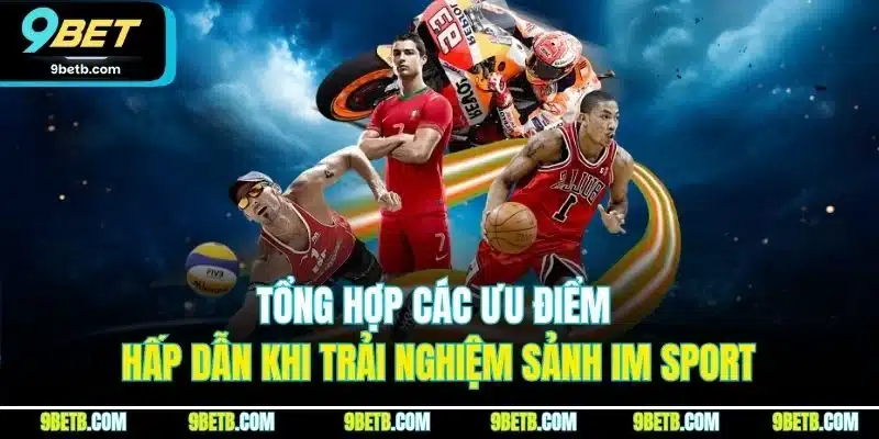 Tổng hợp các ưu điểm hấp dẫn khi trải nghiệm sảnh IM Sport